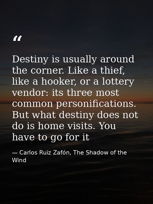 Destiny is usually around the corner. Like a thief, like a hooker, or a lottery vendor: its three most common personific — Carlos Ruiz Zafón, The Shadow of the Wind