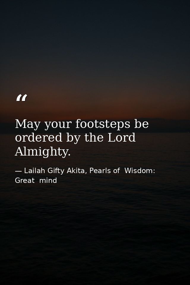 May your footsteps be ordered by the Lord Almighty. — Lailah Gifty Akita, Pearls of  Wisdom: Great  mind