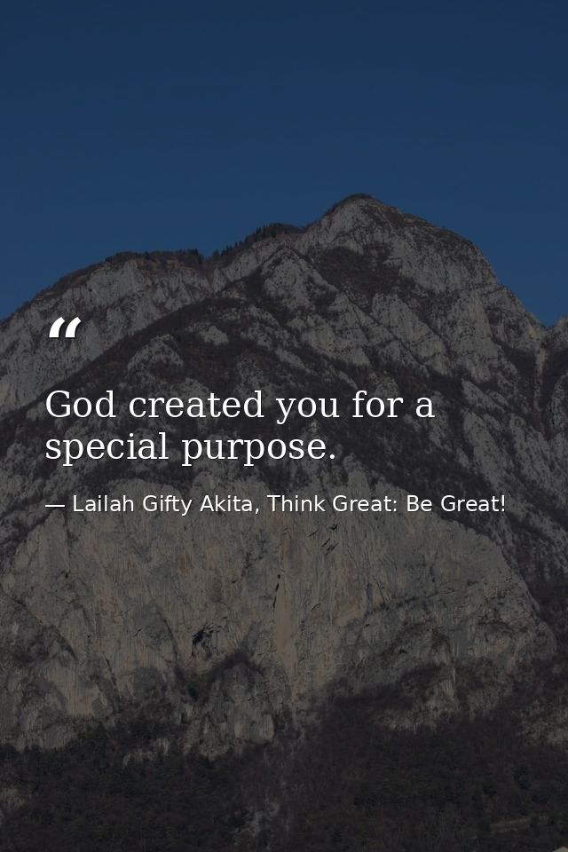 God created you for a special purpose. — Lailah Gifty Akita, Think Great: Be Great!