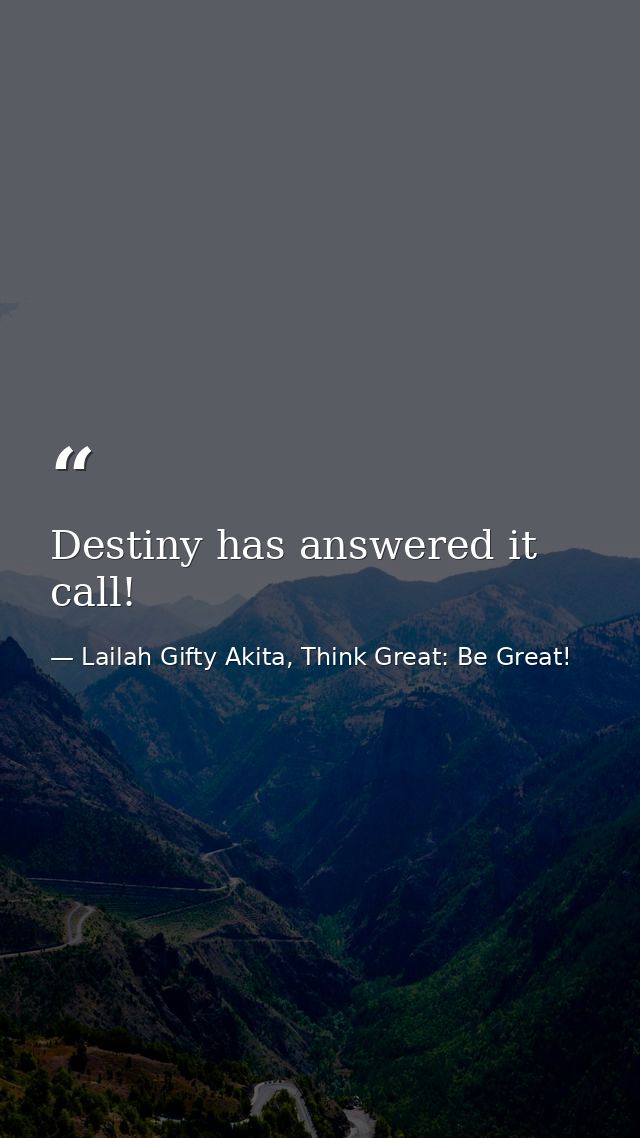 Destiny has answered it call! — Lailah Gifty Akita, Think Great: Be Great!