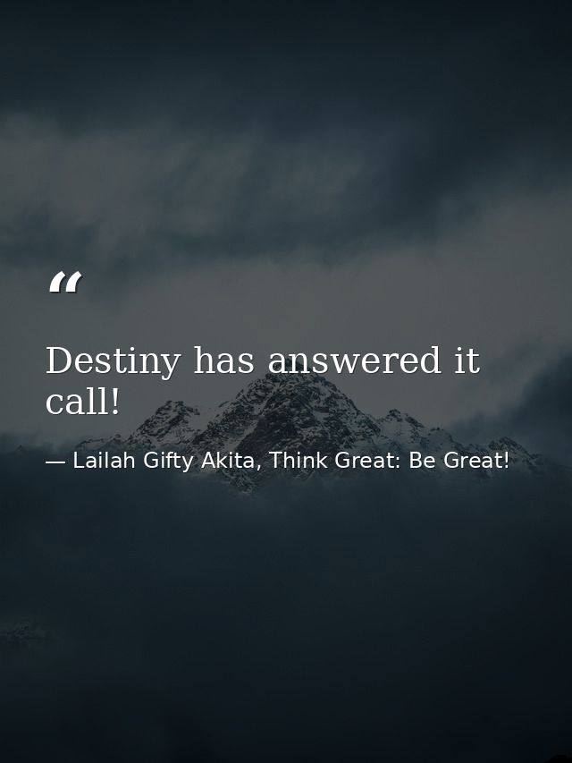Destiny has answered it call! — Lailah Gifty Akita, Think Great: Be Great!