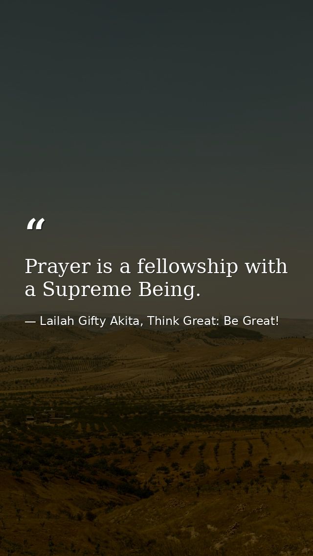 Prayer is a fellowship with a Supreme Being. — Lailah Gifty Akita, Think Great: Be Great!