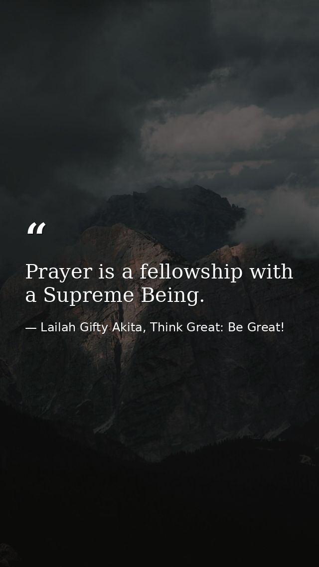 Prayer is a fellowship with a Supreme Being. — Lailah Gifty Akita, Think Great: Be Great!