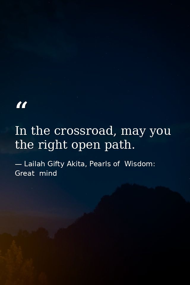 In the crossroad, may you the right open path. — Lailah Gifty Akita, Pearls of  Wisdom: Great  mind