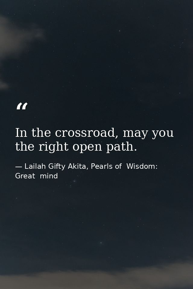 In the crossroad, may you the right open path. — Lailah Gifty Akita, Pearls of  Wisdom: Great  mind