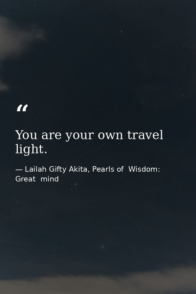 You are your own travel light. — Lailah Gifty Akita, Pearls of  Wisdom: Great  mind