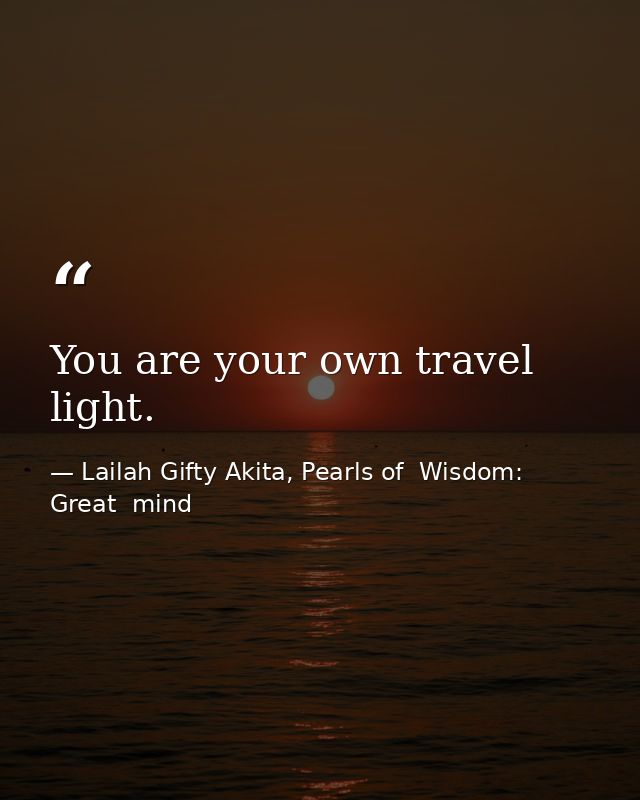 You are your own travel light. — Lailah Gifty Akita, Pearls of  Wisdom: Great  mind