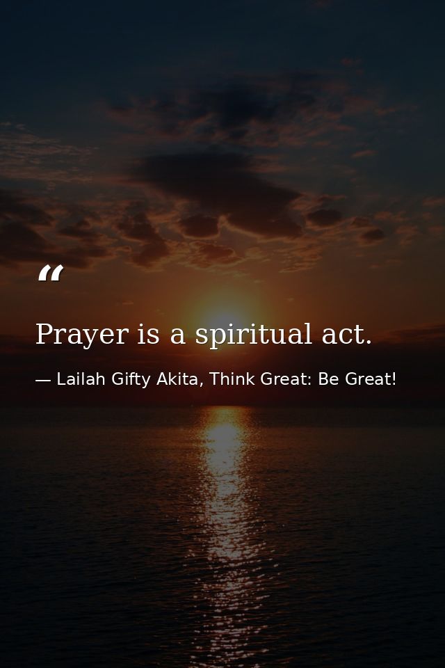 Prayer is a spiritual act. — Lailah Gifty Akita, Think Great: Be Great!