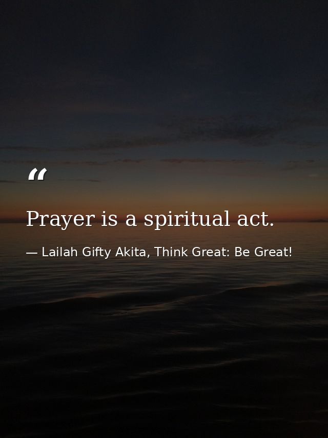 Prayer is a spiritual act. — Lailah Gifty Akita, Think Great: Be Great!