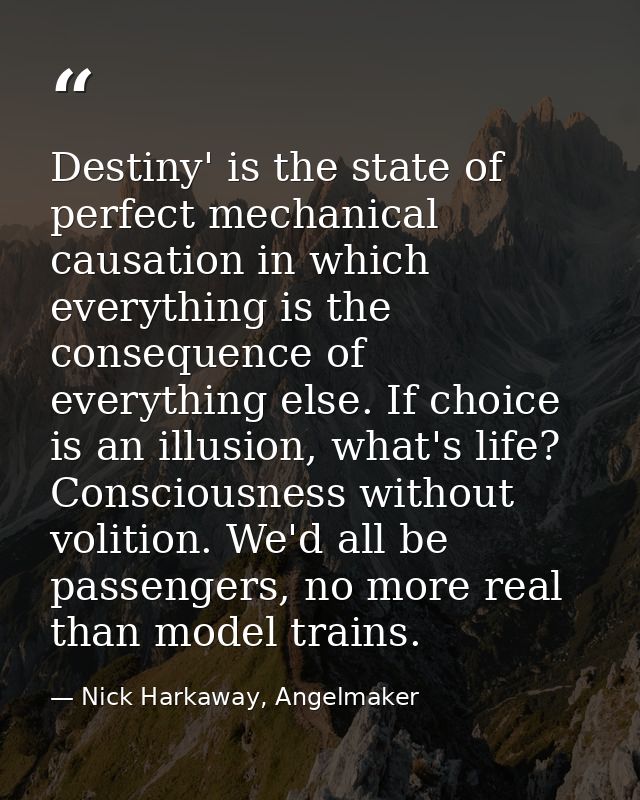 Destiny' is the state of perfect mechanical causation in which everything is the consequence of everything else. If choi — Nick Harkaway, Angelmaker