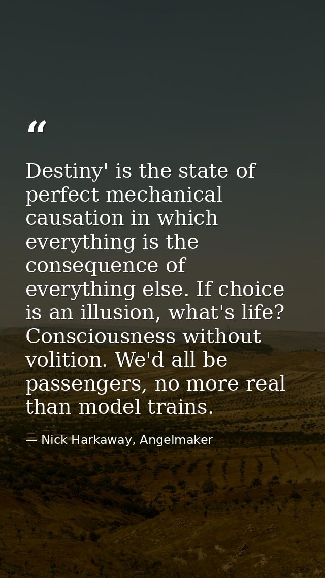 Destiny' is the state of perfect mechanical causation in which everything is the consequence of everything else. If choi — Nick Harkaway, Angelmaker