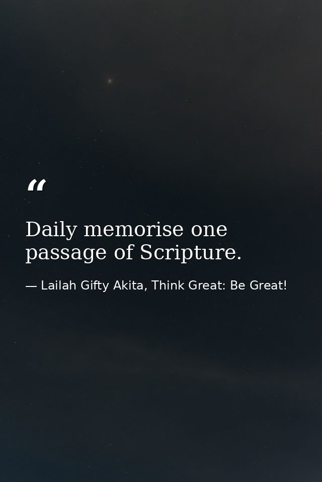 Daily memorise one passage of Scripture. — Lailah Gifty Akita, Think Great: Be Great!