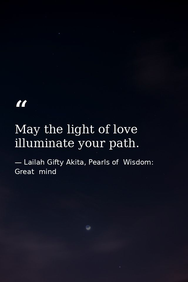 May the light of love illuminate your path. — Lailah Gifty Akita, Pearls of  Wisdom: Great  mind
