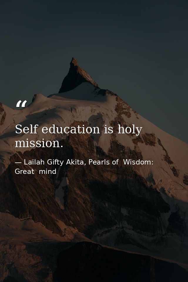 Self education is holy mission. — Lailah Gifty Akita, Pearls of  Wisdom: Great  mind