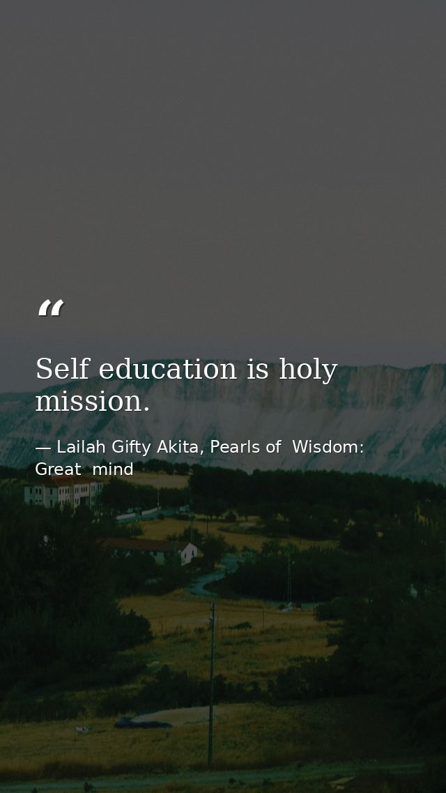 Self education is holy mission. — Lailah Gifty Akita, Pearls of  Wisdom: Great  mind