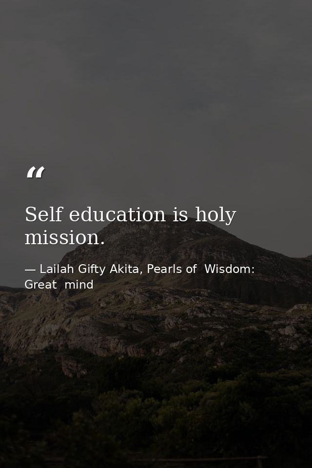 Self education is holy mission. — Lailah Gifty Akita, Pearls of  Wisdom: Great  mind