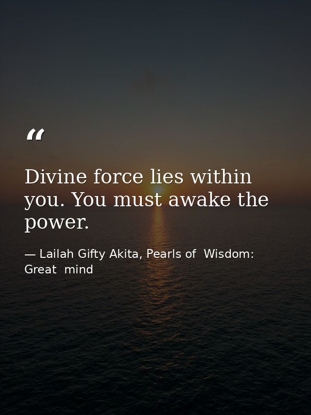 Divine force lies within you. You must awake the power. — Lailah Gifty Akita, Pearls of  Wisdom: Great  mind