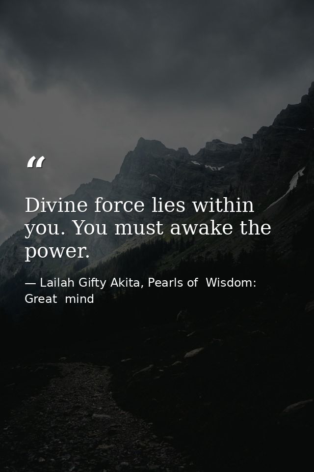 Divine force lies within you. You must awake the power. — Lailah Gifty Akita, Pearls of  Wisdom: Great  mind