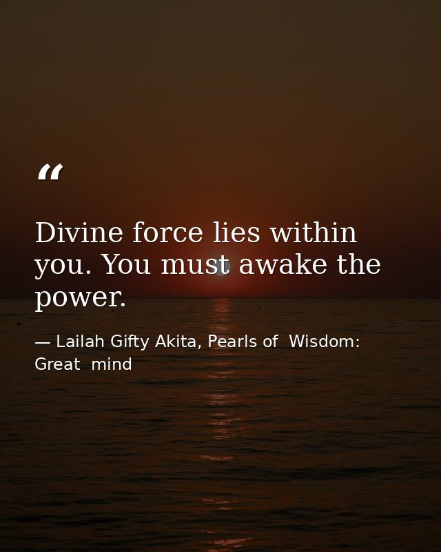 Divine force lies within you. You must awake the power. — Lailah Gifty Akita, Pearls of  Wisdom: Great  mind