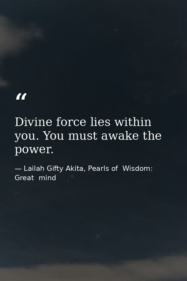 Divine force lies within you. You must awake the power. — Lailah Gifty Akita, Pearls of  Wisdom: Great  mind