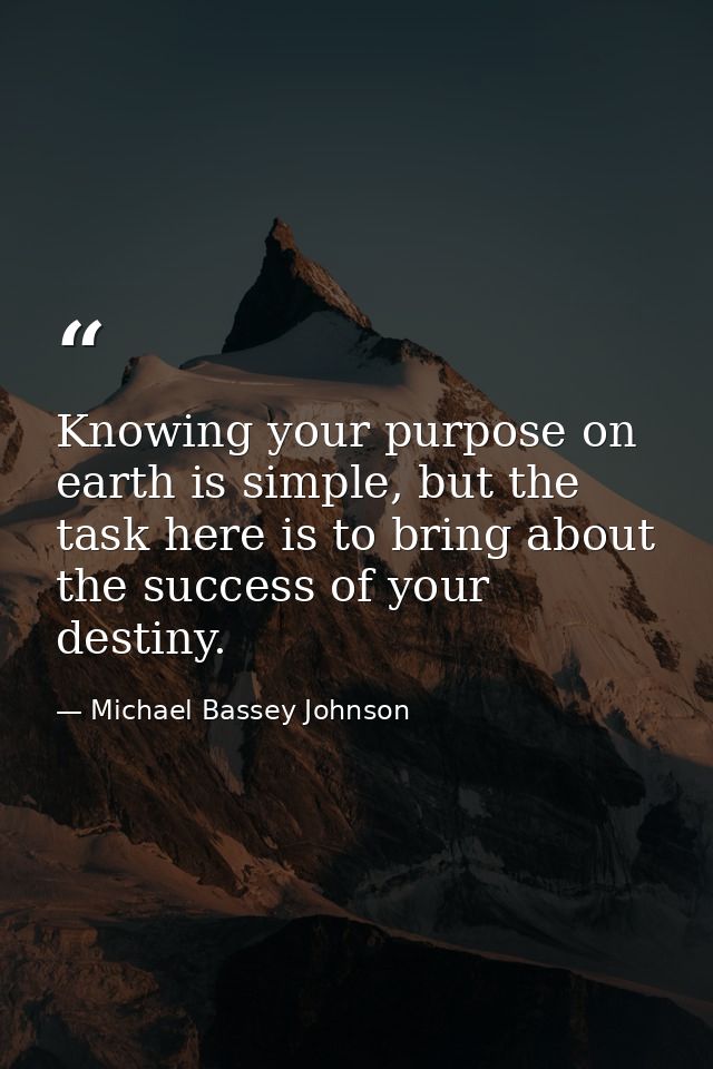Knowing your purpose on earth is simple, but the task here is to bring about the success of your destiny. — Michael Bassey Johnson