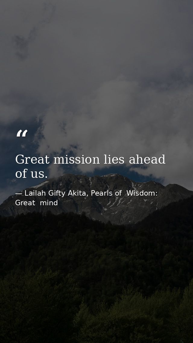 Great mission lies ahead of us. — Lailah Gifty Akita, Pearls of  Wisdom: Great  mind