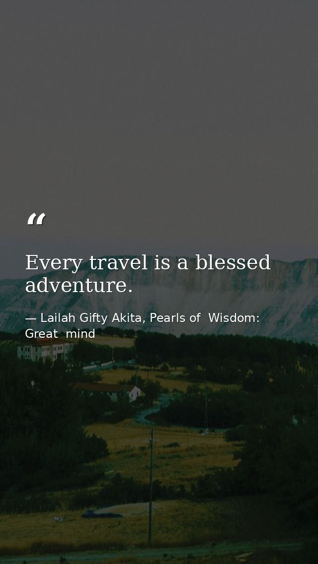 Every travel is a blessed adventure. — Lailah Gifty Akita, Pearls of  Wisdom: Great  mind