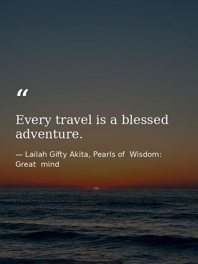 Every travel is a blessed adventure. — Lailah Gifty Akita, Pearls of  Wisdom: Great  mind