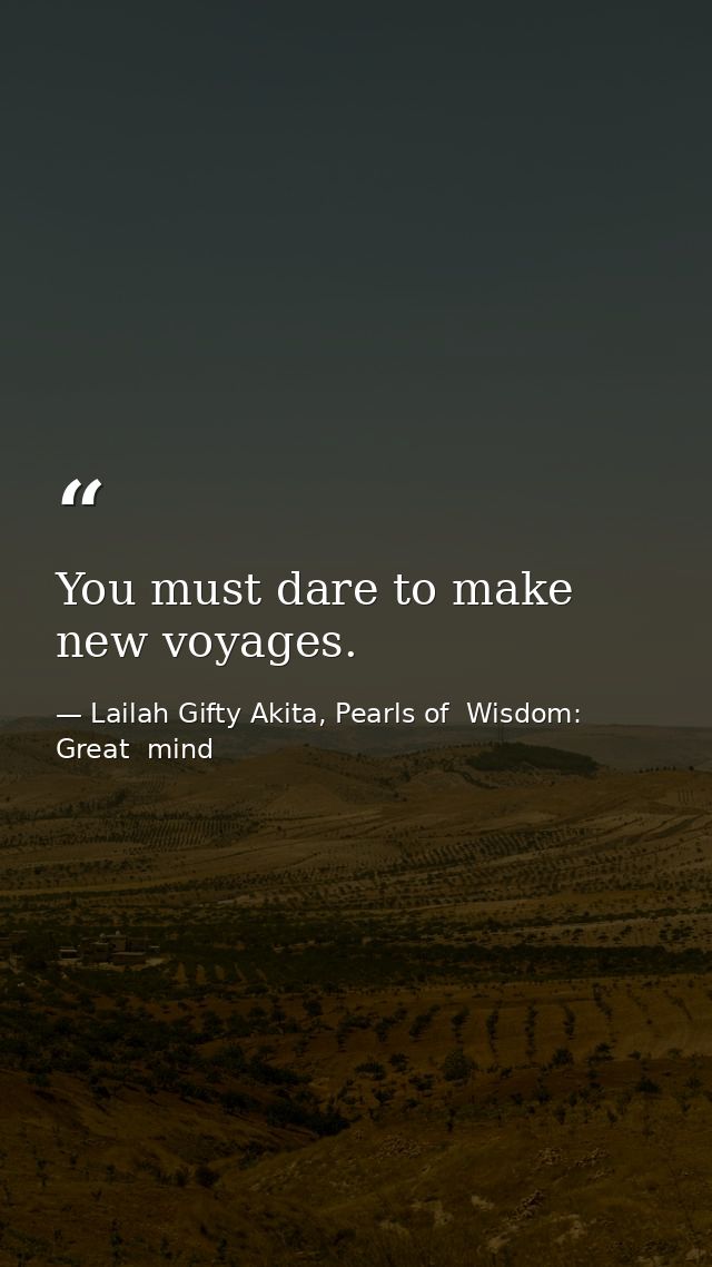 You must dare to make new voyages. — Lailah Gifty Akita, Pearls of  Wisdom: Great  mind