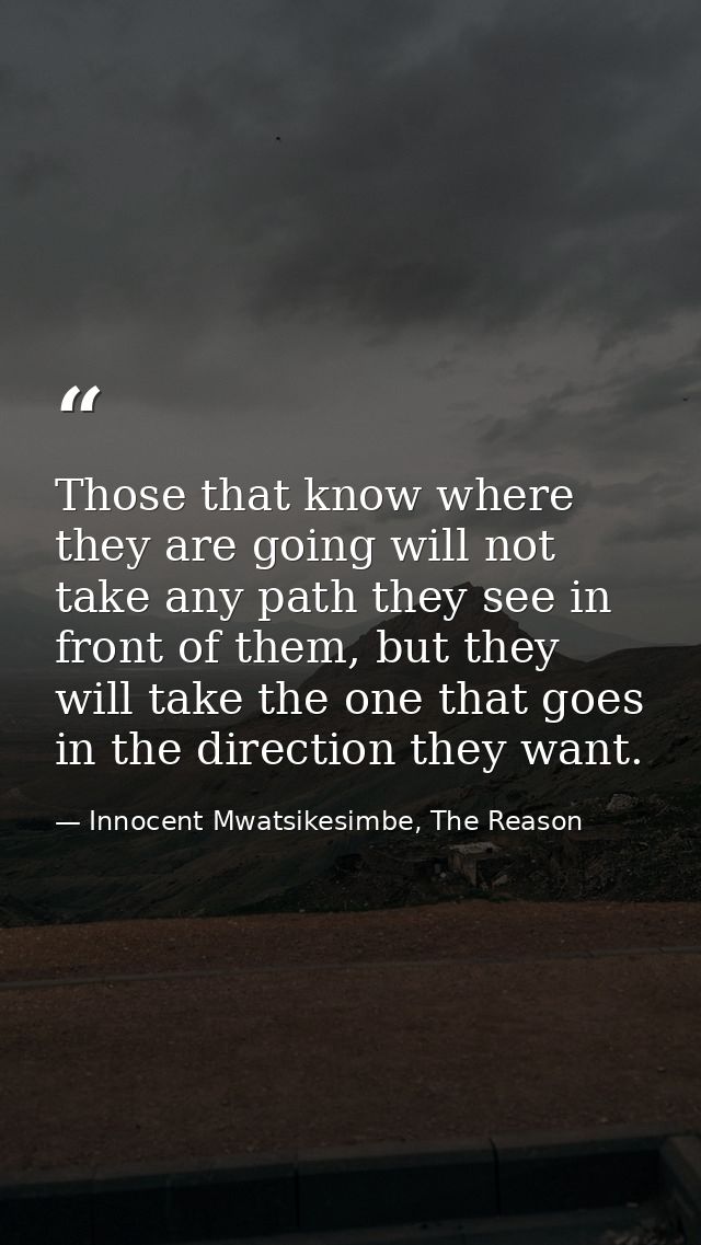 Those that know where they are going will not take any path they see in front of them, but they will take the one that g — Innocent Mwatsikesimbe, The Reason