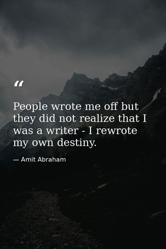 People wrote me off but they did not realize that I was a writer - I rewrote my own destiny. — Amit Abraham