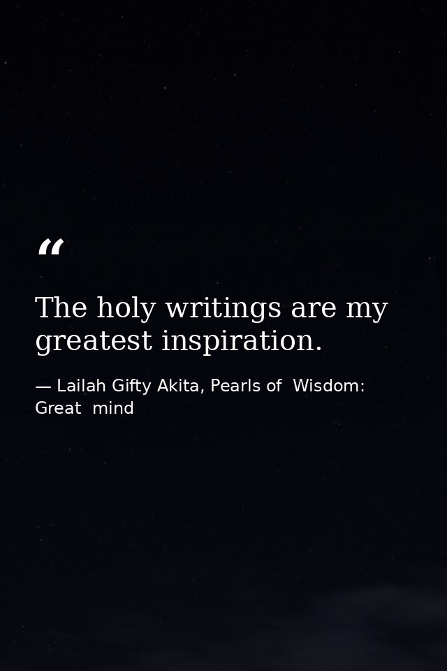 The holy writings are my greatest inspiration. — Lailah Gifty Akita, Pearls of  Wisdom: Great  mind