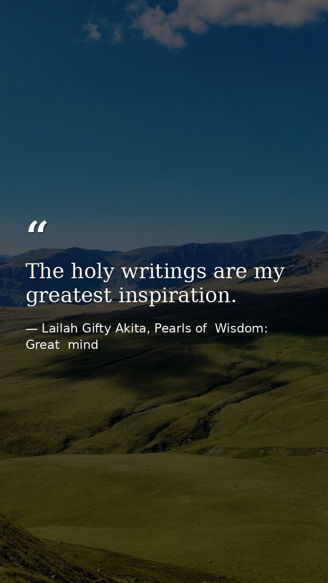 The holy writings are my greatest inspiration. — Lailah Gifty Akita, Pearls of  Wisdom: Great  mind