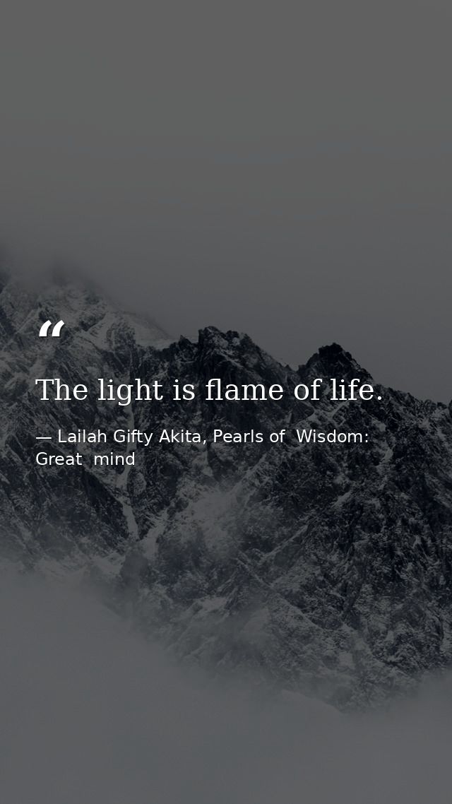 The light is flame of life. — Lailah Gifty Akita, Pearls of  Wisdom: Great  mind