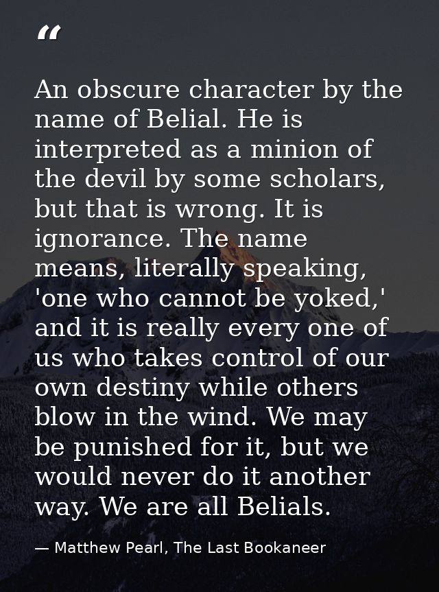An obscure character by the name of Belial. He is interpreted as a minion of the devil by some scholars, but that is wro — Matthew Pearl, The Last Bookaneer