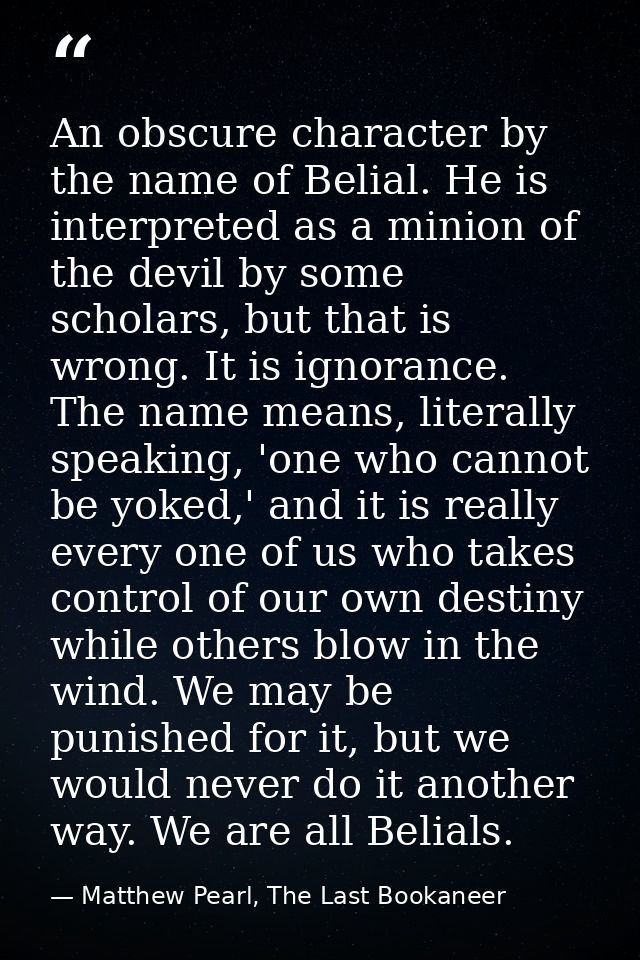 An obscure character by the name of Belial. He is interpreted as a minion of the devil by some scholars, but that is wro — Matthew Pearl, The Last Bookaneer