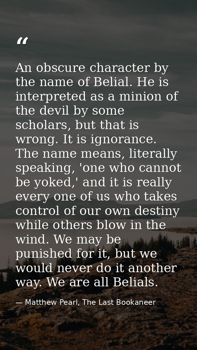 An obscure character by the name of Belial. He is interpreted as a minion of the devil by some scholars, but that is wro — Matthew Pearl, The Last Bookaneer
