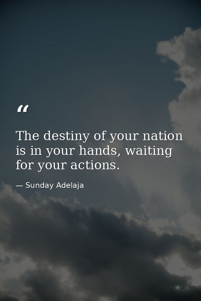 The destiny of your nation is in your hands, waiting for your actions. — Sunday Adelaja