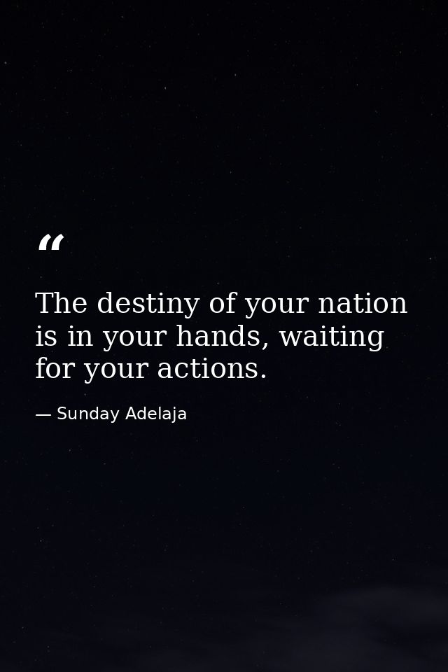 The destiny of your nation is in your hands, waiting for your actions. — Sunday Adelaja