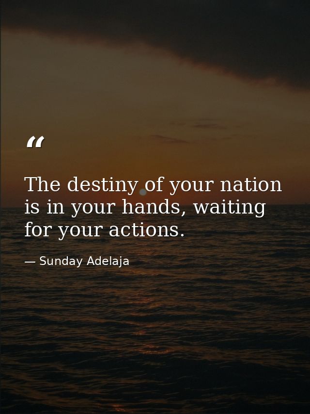 The destiny of your nation is in your hands, waiting for your actions. — Sunday Adelaja