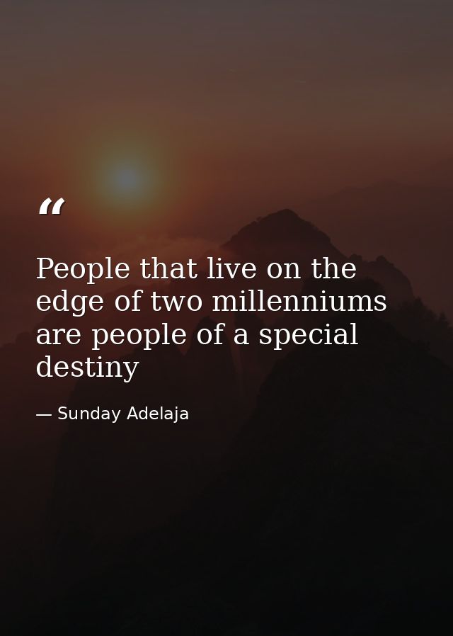 People that live on the edge of two millenniums are people of a special destiny — Sunday Adelaja