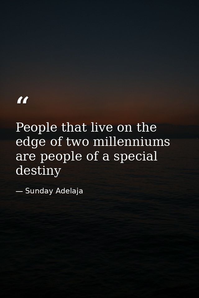 People that live on the edge of two millenniums are people of a special destiny — Sunday Adelaja
