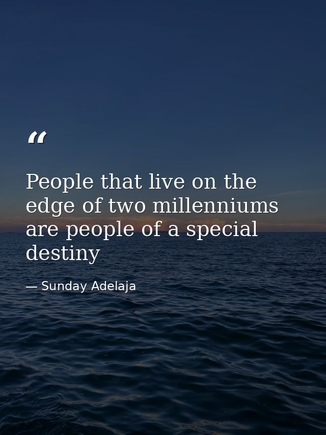 People that live on the edge of two millenniums are people of a special destiny — Sunday Adelaja
