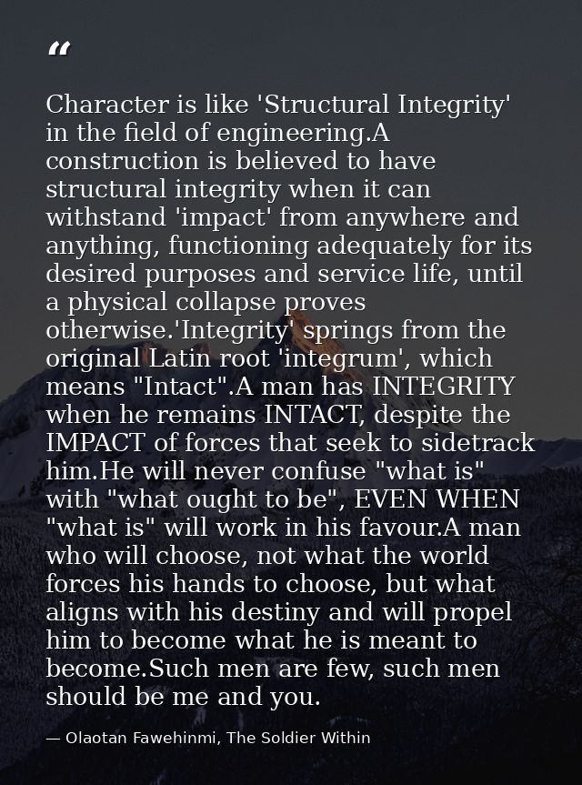 Character is like 'Structural Integrity' in the field of engineering.A construction is believed to have structural integ — Olaotan Fawehinmi, The Soldier Within