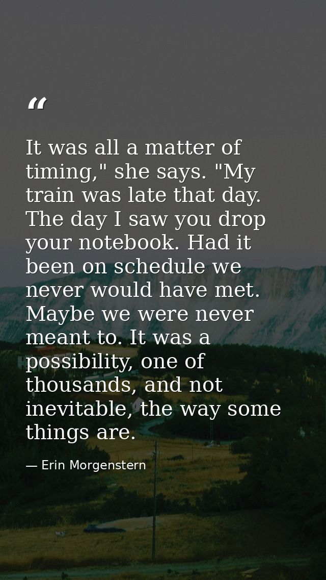 It was all a matter of timing," she says. "My train was late that day. The day I saw you drop your notebook. Had it been — Erin Morgenstern