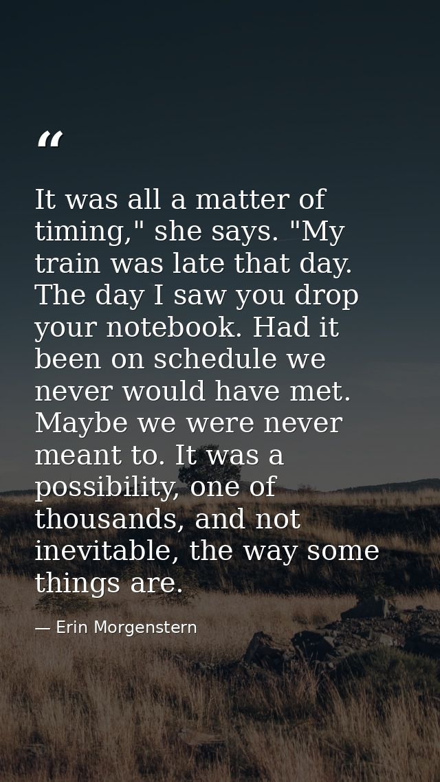 It was all a matter of timing," she says. "My train was late that day. The day I saw you drop your notebook. Had it been — Erin Morgenstern