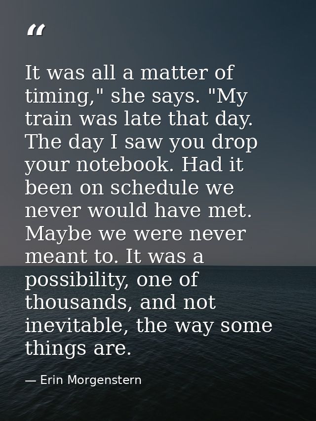 It was all a matter of timing," she says. "My train was late that day. The day I saw you drop your notebook. Had it been — Erin Morgenstern