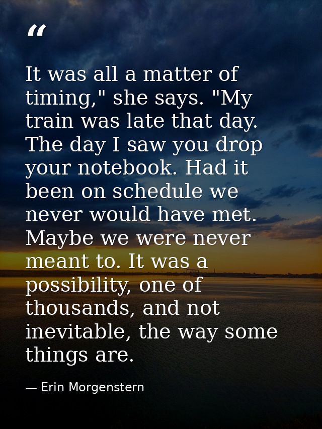 It was all a matter of timing," she says. "My train was late that day. The day I saw you drop your notebook. Had it been — Erin Morgenstern