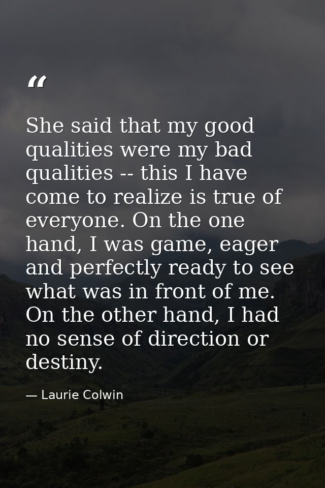 She said that my good qualities were my bad qualities -- this I have come to realize is true of everyone. On the one han — Laurie Colwin