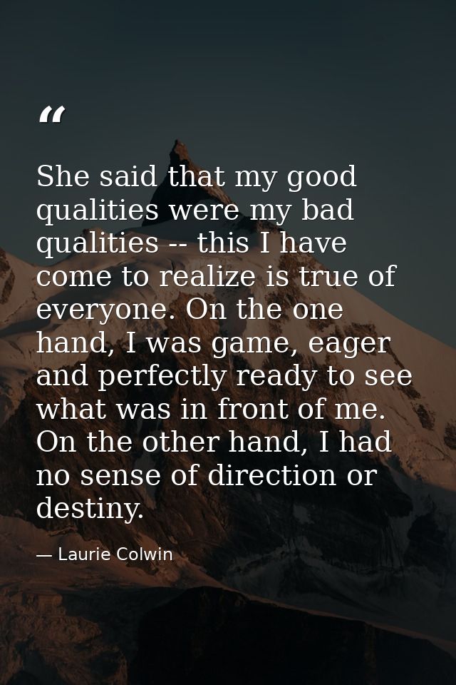 She said that my good qualities were my bad qualities -- this I have come to realize is true of everyone. On the one han — Laurie Colwin